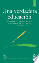 Una verdadera educación : escritos sobre educación y psicología del padre Alberto Hurtado S.J. (2a. Ed.).