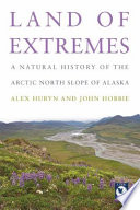 Land of extremes : a natural history of the North Slope of Arctic Alaska /