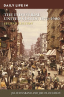 Daily life in the industrial United States, 1870-1900 / Julie Husband and Jim O'Loughlin.