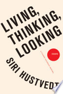 Living, thinking, looking : essays / Siri Hustvedt.