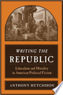 Writing the republic : liberalism and morality in American political fiction /