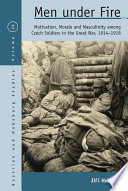 Men under fire : motivation, morale, and masculinity among Czech soldiers in the Great War, 1914-1918 / Jiří Hutečka.