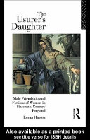 The usurer's daughter : male friendship and fictions of women in sixteenth-century England / Lorna Hutson.