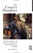 The usurer's daughter : male friendship and fictions of women in sixteenth-century England / Lorna Hutson.