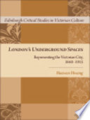London's underground spaces : representing the Victorian city, 1840-1915 / Haewon Hwang.