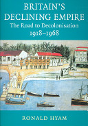 Britain's declining empire : the road to decolonisation, 1918-1968 /