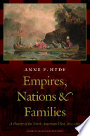 Empires, nations, and families : a history of the North American West, 1800-1860 / Anne F. Hyde.