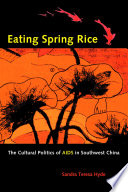 Eating spring rice : the cultural politics of AIDS in Southwest China /