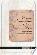 More Argentine than you : Arabic-speaking immigrants in Argentina  / Steven Hyland Jr.