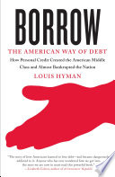 Borrow : the American way of debt / Louis Hyman.