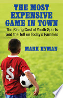 The most expensive game in town : the rising cost of youth sports and the toll on today's families /