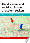 The dispersal and social exclusion of asylum seekers : between liminality and belonging /