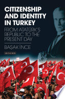Citizenship and identity in Turkey : from Atatürk's republic to the present day / Başak İnce.
