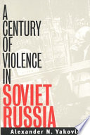 A century of violence in Soviet Russia / Alexander N. Yakovlev; translated from the Russian by Anthony Austin ; foreword by Paul Hollander.