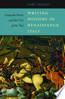 Writing history in Renaissance Italy Leonardo Bruni and the uses of the past / Gary Ianziti.