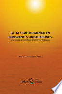 La enfermedad mental en inmigrantes subsaharianos : una mirada antropologica desde el sur de Espana / Pedro Luis Ibanez Allera.