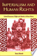 Imperialism and human rights colonial discourses of rights and liberties in African history /