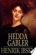 Hedda Gabler : a play in four acts / Henrik Ibsen ; translated by Edmund Gosse, William Archer.