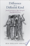 Difference of a different kind : Jewish constructions of race during the long eighteenth century / Iris Idelson-Shein.