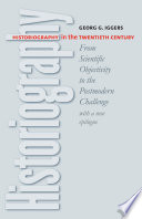 Historiography in the twentieth century : from scientific objectivity to the postmodern challenge, with a new epilogue by the author / Georg G. Iggers.