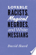 Lovable Racists, Magical Negroes, and White Messiahs /