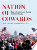 Nation of cowards black activism in Barack Obama's post-racial America / David H. Ikard and Martell Lee Teasley.