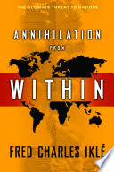 Annihilation from within : the ultimate threat to nations /