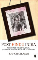 Post-Hindu India : a discourse on Dalit-Bahujan, socio-spiritual and scientific revolution /