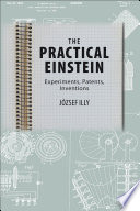 The practical Einstein : experiments, patents, inventions /