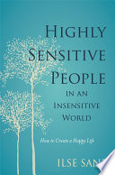 Highly Sensitive People in an Insensitive World : How to Create a Happy Life.