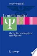 La mente medica : che significa "umanizzazione" della medicina? / Antonio Imbasciati ; con la collaborazione di Francesca Dabrassi.