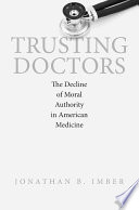 Trusting doctors : the decline of moral authority in American medicine / Jonathan B. Imber.