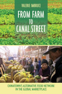 From farm to Canal Street : Chinatown's alternative food network in the global marketplace / Valerie Imbruce.