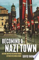 Becoming a Nazi town : culture and politics in Göttingen between the world wars / David Imhoof.