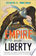 Empire for liberty : a history of American imperialism from Benjamin Franklin to Paul Wolfowitz / Richard H. Immerman.