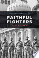 Faithful fighters : identity and power in the British Indian Army / Kate Imy.