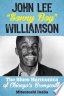 John Lee "Sonny Boy" Williamson : the blues harmonica of Chicago's Bronzeville /