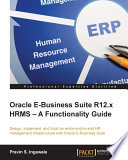 Oracle E-business suite R12.x HRMS : a functionality guide : design, implement, and build an entire and end-to-end HR management infrastructure with Oracle E-business suite /