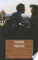 Filming Forster : the challenges in adapting E.M. Forster's novels for the screen / Earl G. Ingersoll.