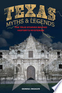 Texas myths and legends : the true stories behind history's mysteries  /