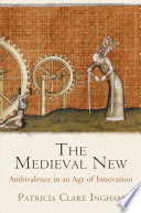 The medieval new : ambivalence in an age of innovation /