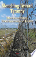 Slouching toward tyranny : mass incarceration, death sentences and racism /