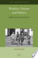 Workers, unions and politics : Indonesia in the 1920s and 1930s / by John Ingleson.