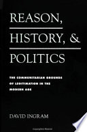 Reason, history, and politics : the communitarian grounds of legitimation in the modern age / David Ingram.