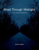 Road through midnight : a civil rights memorial / Jessica Ingram.