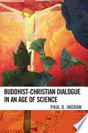Buddhist-Christian dialogue in an age of science / Paul O. Ingram.