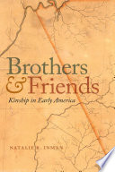 Brothers and friends : kinship in early America / Natalie R. Inman.