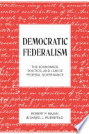 Democratic federalism : the economics, politics, and law of federal governance / Robert P. Inman, Daniel L. Rubinfeld.