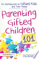 Parenting gifted children 101 : an introduction to gifted kids and their needs /