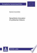 Sprachliche Innovation im politischen Diskurs : eine Analyse ausgewählter Beispiele aus dem politischen Diskurs zwischen 2000 und 2006 in Österreich /